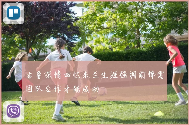 吉鲁深情回忆米兰生涯强调前锋需团队合作才能成功